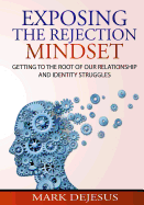 Exposing the Rejection Mindset: Getting to the Root of Our Relationship and Identity Struggles