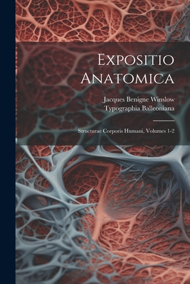 Expositio Anatomica: Structurae Corporis Humani, Volumes 1-2 - Winslow, Jacques Benigne, and Typographia Balleoniana (Venecia) (Creator)