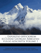 ... Expositio Officiorum Ecclesiae Georgio Arbelensi Vulgo Adscripta Volume 1