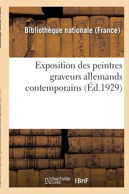 Exposition Des Peintres Graveurs Allemands Contemporains: Paris, Bibliothque Nationale: 10 Juin-8 Juillet 1929 - Bibliotheque Nationale