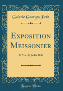 Exposition Meissonier: 24 Mai-24 Juillet 1884 (Classic Reprint)