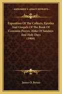 Exposition Of The Collects, Epistles And Gospels Of The Book Of Common Prayer, Alike Of Sundays And Holy Days (1909)