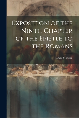 Exposition of the Ninth Chapter of the Epistle to the Romans - Morison, James