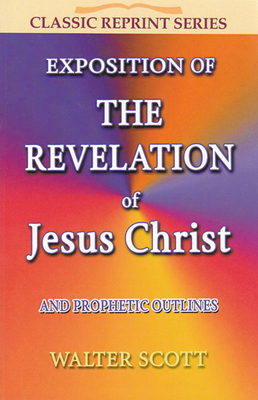Exposition of the Revelation of Jesus Christ - Scott, Walter