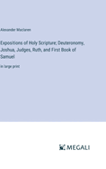 Expositions of Holy Scripture; Deuteronomy, Joshua, Judges, Ruth, and First Book of Samuel: in large print