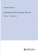 Expositions of Holy Scripture; The Acts: Volume 1 - in large print