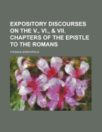 Expository Discourses on the V., VI., & VII Chapters of the Epistle to the Romans