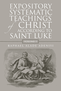 Expository Systematic Teachings of Christ According to Saint Luke: Volume 1