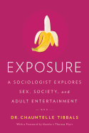 Exposure: A Sociologist Explores Sex, Society, and Adult Entertainment