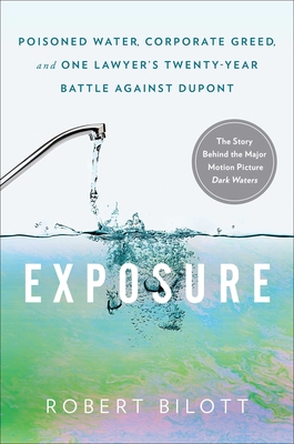 Exposure: Poisoned Water, Corporate Greed, and One Lawyer's Twenty-Year Battle Against DuPont - Bilott, Robert