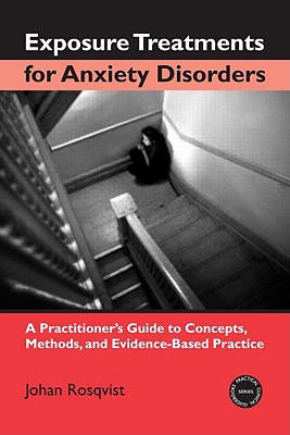 Exposure Treatments for Anxiety Disorders: A Practitioner's Guide to Concepts, Methods, and Evidence-Based Practice - Rosqvist, Johan