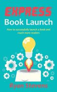 Express Book Launch: How to Successfully Launch a Book and Reach More Readers