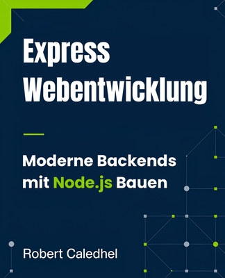 Express Webentwicklung: Moderne Backends mit Node.js Bauen - Caledhel, Robert