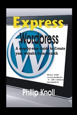 Express Wordpress: A Step-By-Step Guide to Create Your Website from Scratch - Knoll, Philip