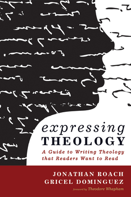 Expressing Theology: A Guide to Writing Theology That Readers Want to Read - Roach, Jonathan, and Dominguez, Gricel, and Whapham, Theodore (Foreword by)
