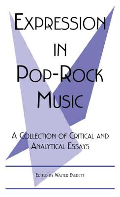Expression in Pop-Rock Music: A Collection of Critical and Analytical Essays - Everett, Walter (Editor)