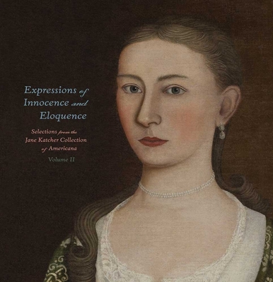 Expressions of Innocence and Eloquence: Selections from the Jane Katcher Collection of Americana, Volume II - Katcher, Jane (Editor), and Wolfe, Ruth (Editor), and Schorsch, David A (Editor)