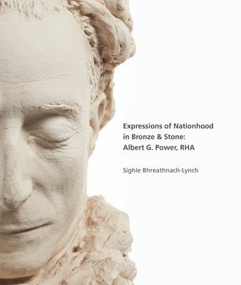 Expressions of Nationhood in Bronze and Stone: Albert G. Power, RHA - Bhreathnach-Lynch, Sghle