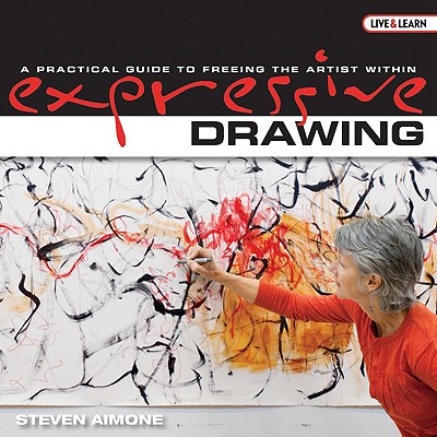 Expressive Drawing: A Practical Guide to Freeing the Artist Within - Aimone, Steven