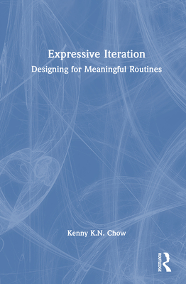 Expressive Iteration: Designing for Meaningful Routines - Chow, Kenny K N