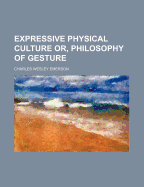 Expressive Physical Culture Or, Philosophy of Gesture