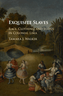 Exquisite Slaves: Race, Clothing, and Status in Colonial Lima