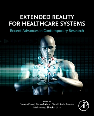 Extended Reality for Healthcare Systems: Recent Advances in Contemporary Research - Khan, Samiya, PhD (Editor), and Alam, Mansaf (Editor), and Banday, Shoaib Amin (Editor)