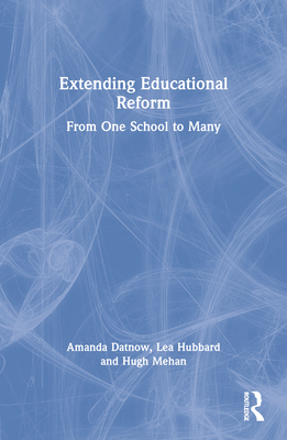 Extending Educational Reform: From One School to Many - Datnow, Amanda, and Hubbard, Lea, and Mehan, Hugh