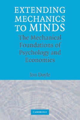 Extending Mechanics to Minds: The Mechanical Foundations of Psychology and Economics - Doyle, Jon