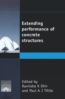 Extending Performance of Concrete Structures - Dhir, Ravindra K, and Tittle, Paul A J