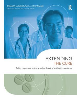Extending the Cure: Policy Responses to the Growing Threat of Antibiotic Resistance - Laxminarayan, Ramanan, and Malani, Anup, and Howard, David