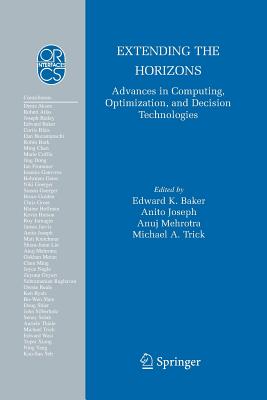 Extending the Horizons: Advances in Computing, Optimization, and Decision Technologies - Baker, Edward K (Editor), and Joseph, Anito (Editor), and Mehrotra, Anuj (Editor)