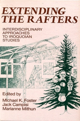 Extending the Rafters: Interdisciplinary Approaches to Iroquoian Studies - Foster, Michael K (Editor), and Campisi, Jack (Editor), and Mithun, Marianne (Editor)