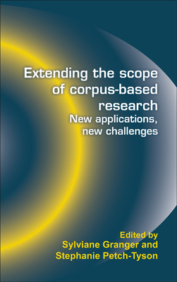 Extending the Scope of Corpus-Based Research: New Applications, New Challenges - Granger, Sylviane, and Petch-Tyson, Stephanie