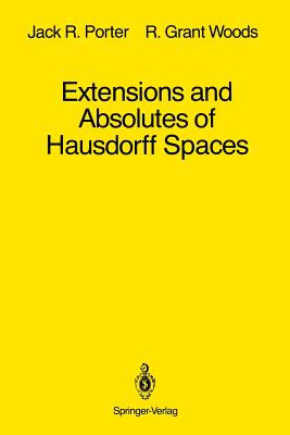 Extensions and Absolutes of Hausdorff Spaces - Porter, Jack R, and Woods, R Grant