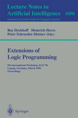 Extensions of Logic Programming: 5th International Workshop, ELP '96, Leipzig, Germany, March 28 - 30, 1996. Proceedings. - Dyckhoff, Roy (Editor), and Herre, Heinrich (Editor), and Schroeder-Heister, Peter (Editor)