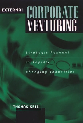 External Corporate Venturing: Strategic Renewal in Rapidly Changing Industries - Keil, Thomas J