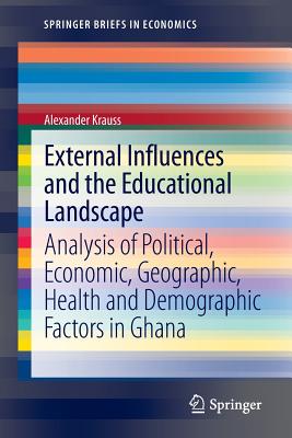 External Influences and the Educational Landscape: Analysis of Political, Economic, Geographic, Health and Demographic Factors in Ghana - Krauss, Alexander