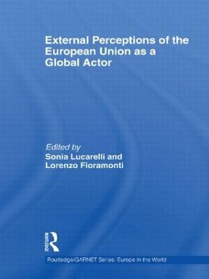 External Perceptions of the European Union as a Global Actor - Lucarelli, Sonia (Editor), and Fioramonti, Lorenzo (Editor)