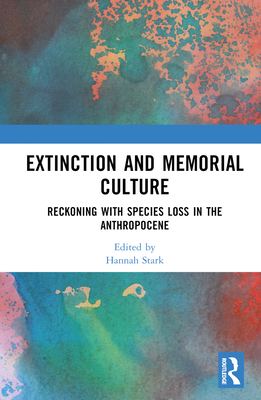 Extinction and Memorial Culture: Reckoning with Species Loss in the Anthropocene - Stark, Hannah (Editor)