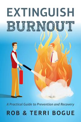 Extinguish Burnout: A Practical Guide to Prevention and Recovery - Bogue, Rob & Terri