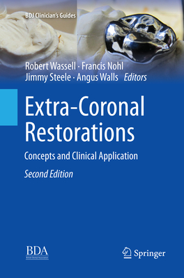 Extra-Coronal Restorations: Concepts and Clinical Application - Wassell, Robert (Editor), and Nohl, Francis (Editor), and Steele, Jimmy (Editor)