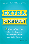 Extra Credit!: 8 Ways to Turn Your Education Expertise Into Passion Projects and Extra Income