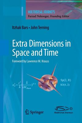 Extra Dimensions in Space and Time - Bars, Itzhak, and Nekoogar, Farzad (Editor), and Krauss, Lawrence (Foreword by)