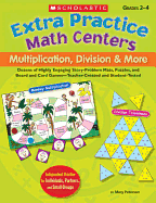 Extra Practice Math Centers: Multiplication, Division & More: Dozens of Highly Engaging Story-Problem Mats, Puzzles, and Board and Card Games--Teacher-Created and Student-Tested