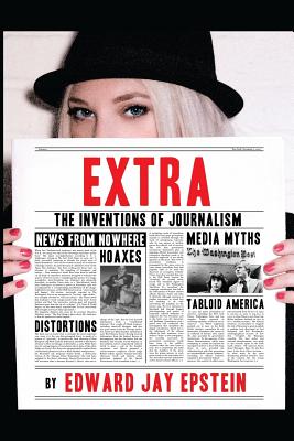 Extra: The Inventions of Journalism - Epstein, Edward Jay