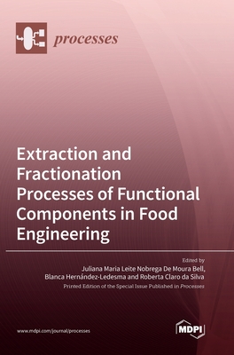 Extraction and Fractionation Processes of Functional Components in Food Engineering - Bell, Juliana Aria Leite Nobrega de (Editor), and Ledesma, Blanca Hernandez (Editor), and Da Silva, Roberta Claro (Editor)