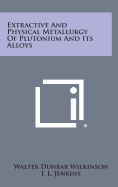 Extractive and Physical Metallurgy of Plutonium and Its Alloys