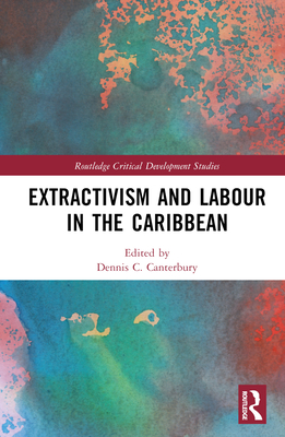 Extractivism and Labour in the Caribbean - Canterbury, Dennis C (Editor)