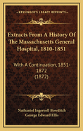 Extracts from a History of the Massachusetts General Hospital, 1810-1851: With a Continuation, 1851-1872 (1872)